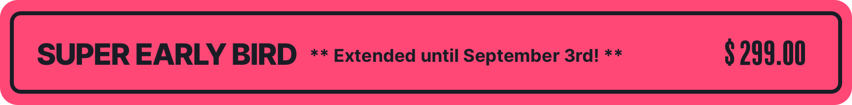 Super early bird Extended until September 3rd! $299.00